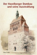 Cover: Der Havelberger Dombau und seine Ausstrahlung - Lukas Verlag f&uuml;r Kunst- und Geistesgeschichte