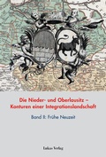 Cover: Die Nieder- und Oberlausitz - Konturen einer Integrationslandschaft, Bd. II: Fr&uuml;he Neuzeit - Lukas Verlag f&uuml;r Kunst- und Geistesgeschichte