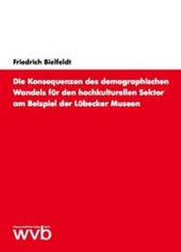 Abbildung von: Die Konsequenzen des demographischen Wandels für den hochkulturellen Sektor am Beispiel der Lübecker Museen - wvb Wissenschaftlicher Verlag Berlin