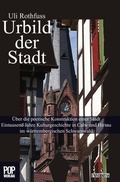 Cover: Urbild der Stadt. &Uuml;ber die poetische Konstruktion einer Stadt Eintausend Jahre Kulturgeschichte in Calw und Hirsau im w&uuml;rttembergischen Schwarzwald. - Pop, Traian