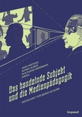 Cover: Das handelnde Subjekt und die Medienp&auml;dagogik - kopaed