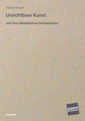Cover: Unsichtbare Kunst und ihre didaktischen Perspektiven - kopaed