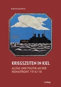 Cover: Kriegszeiten in Kiel - Alltag und Politik an der Heimatfront 1914-1918 - Verlag Ludwig