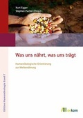 Cover: Was uns n&auml;hrt, was uns tr&auml;gt - oekom verlag