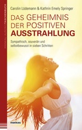 Cover: Das Geheimnis der positiven Ausstrahlung. Sympathisch, souver&auml;n und selbstbewusst in sieben Schritten - Mankau Verlag