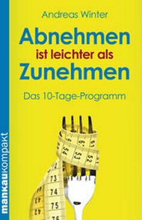Abbildung von: Abnehmen ist leichter als Zunehmen. Das 10-Tage-Programm - Mankau Verlag