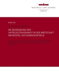 Abbildung von: Die Begrenzung der Untreuestrafbarkeit in der Wirtschaft am Beispiel der Bankenuntreue - Bucerius Law School