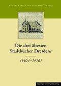 Cover: Die Stadtb&uuml;cher Dresdens (1404-1535) und Altdresdens (1412-1528) / Die drei &auml;ltesten Stadtb&uuml;cher Dresdens (1404-1476) - Leipziger Uni-Vlg