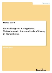 Abbildung von: Entwicklung von Strategien und Maßnahmen der internen Markenführung in Markenkrisen - Examicus