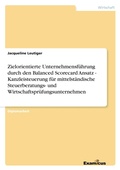 Cover: Zielorientierte Unternehmensf&uuml;hrung durch den Balanced Scorecard Ansatz - Kanzleisteuerung f&uuml;r mittelst&auml;ndische Steuerberatungs- und Wirtschaftspr&uuml;fungsunternehmen - - Examicus