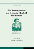 Cover: Die Korrespondenz der Herzogin Elisabeth von Sachsen und erg&auml;nzende Quellen - Leipziger Uni-Vlg