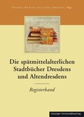Cover: Die Stadtb&uuml;cher Dresdens (1404-1535) und Altdresdens (1412-1528) / Die sp&auml;tmittelalterlichen Stadtb&uuml;cher Dresdens und Altendresdens - Leipziger Uni-Vlg