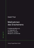 Cover: Ma&szlig;nahmen des Erscheinens Friedlaender/Mynona im Gespr&auml;ch mit Schelling, Husserl, Benjamin und Derrida - Traugott Bautz