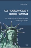 Cover: Das moralische Kost&uuml;m geistiger Herrschaft Wie unter dem Deckmantel der Moral Macht ausge&uuml;bt wird - Traugott Bautz
