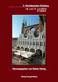 Abbildung von: 5. Norddeutscher Archivtag 12. und 13. Juni 2012 in Lübeck - Traugott Bautz