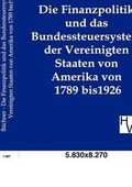 Cover: Die Finanzpolitik und das Bundessteuersystem der Vereinigten Staaten von Amerika von 1789 bis 1926 - Salzwasser Verlag