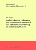 Cover: Fachdidaktische Diskussion von Informatiksystemen und der Kompetenzentwicklung im Informatikunterricht - Universit&auml;tsverlag Potsdam