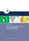 Cover: Die Rolle der Afrikanischen Union in den Regionalkonflikten von Somalia und Sudan - Universit&auml;tsverlag Potsdam