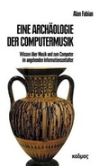 Cover: Eine Arch&auml;ologie der Computermusik - Kulturverlag Kadmos Berlin