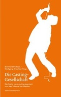 Cover: Die Casting-Gesellschaft. Die Sucht nach Aufmerksamkeit und das Tribunal der Medien - Herbert von Halem Verlag