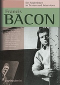 Cover: Francis Bacon - Ein Malerleben in Texten und Interviews - Parthas Verlag Berlin
