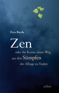 Cover: Zen oder die Kunst, einen Weg aus den S&uuml;mpfen des Alltags zu finden - Arbor