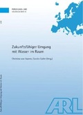 Cover: Zukunftsf&auml;higer Umgang mit Wasser im Raum - ARL - Akademie f&uuml;r Raumentwicklung in der Leibniz-Gemeinschaft