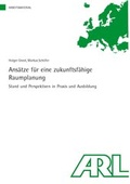 Cover: Ans&auml;tze f&uuml;r eine zukunftsf&auml;hige Raumplanung - ARL - Akademie f&uuml;r Raumentwicklung in der Leibniz-Gemeinschaft