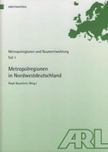 Cover: Metropolregionen in Nordwestdeutschland - ARL - Akademie f&uuml;r Raumentwicklung in der Leibniz-Gemeinschaft