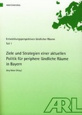 Cover: Ziele und Strategien einer aktuellen Politik f&uuml;r periphere l&auml;ndliche R&auml;ume in Bayern - ARL - Akademie f&uuml;r Raumentwicklung in der Leibniz-Gemeinschaft