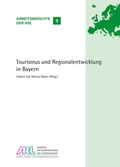 Cover: Tourismus und Regionalentwicklung in Bayern - ARL - Akademie f&uuml;r Raumentwicklung in der Leibniz-Gemeinschaft