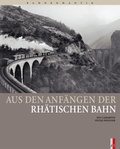 Cover: Aus den Anf&auml;ngen der Rh&auml;tischen Bahn - AS Verlag