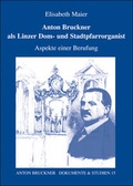 Cover: Anton Bruckner als Linzer Dom- und Stadtpfarrorganist - Musikwissenschaftlicher Verlag Wien