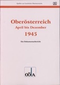 Cover: Ober&ouml;sterreich April bis Dezember 1945 - Ober&ouml;sterreichisches Landesarchiv