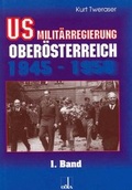 Cover: US-Milit&auml;rregierung Ober&ouml;sterreich / US-Milit&auml;rregierung Ober&ouml;sterreich 1945 - 1950, Band 1 - Ober&ouml;sterreichisches Landesarchiv