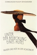 Cover: Unter der Bedeckung eines Hutes. Hauben und H&uuml;te in der Volkstracht - &Ouml;sterreichisches Museum f&uuml;r Volkskunde