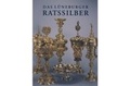 Cover: Das L&uuml;neburger Ratssilber - Staatliche Museen Preu&szlig;ischer Kulturbesitz