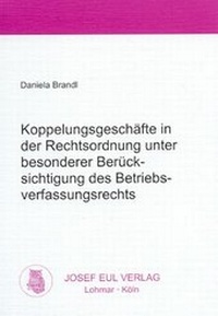 Abbildung von: Koppelungsgeschäfte in der Rechtsordnung unter besonderer Berücksichtigung des Betriebsverfassungsrechts - Josef Eul Verlag