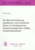 Cover: Die Ber&uuml;cksichtigung qualitativer und unsicherer Daten im Strategischen Kostenmanagement mittels Kostennetzwerken - Josef Eul Verlag