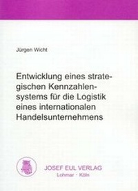 Abbildung von: Entwicklung eines strategischen Kennzahlensystems für die Logistik eines internationalen Handelsunternehmens - Josef Eul Verlag
