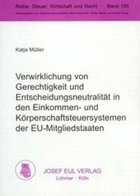 Abbildung von: Verwirklichung von Gerechtigkeit und Entscheidungsneutralität in den Einkommen- und Körperschaftssteuersystemen der EU-Mitgliedstaaten - Josef Eul Verlag