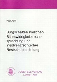 Abbildung von: Bürgschaften zwischen Sittenwidrigkeitsrechtsprechung und insolvenzrechtlicher Restschuldbefreiung - Josef Eul Verlag