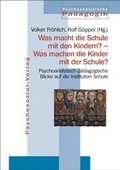 Cover: Was macht die Schule mit den Kindern? - Was machen die Kinder mit der Schule? - Psychosozial-Verlag