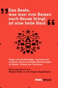 Cover: Das Beste, was man vom Reisen nach Hause bringt, ist eine heile Haut (fr&uuml;her vorgesehener Titel: Letztes Jahr haben wir eine Weltreise gemacht. Da fahren wir nicht mehr hin! - Profil Verlag