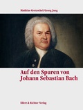 Cover: Auf den Spuren von Johann Sebastian Bach - Ellert & Richter