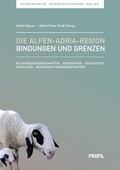 Cover: Die Alpen-Adria-Region - Bindungen und Grenzen - Profil Verlag
