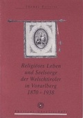 Cover: Religi&ouml;ses Leben und Seelsorge der Welschtiroler in Vorarlberg 1870 - 1938 - Rheticus-Gesellschaft