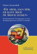 Cover: 'Er aber, sags ihm, er kann mich im Arsch lecken' - Psychosozial-Verlag
