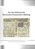 Cover: Aus den Sch&auml;tzen des Hessischen Staatsarchivs Marburg - Hessisches Staatsarchiv Marburg