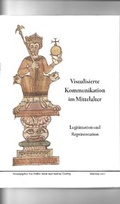 Cover: Visualisierte Kommunikation im Mittelalter - Legitimation und Repr&auml;sentation - Hessisches Staatsarchiv Marburg